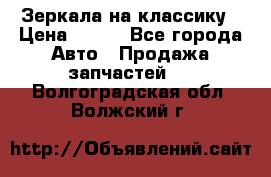 Зеркала на классику › Цена ­ 300 - Все города Авто » Продажа запчастей   . Волгоградская обл.,Волжский г.